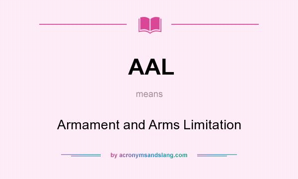 What does AAL mean? It stands for Armament and Arms Limitation