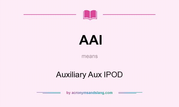 What does AAI mean? It stands for Auxiliary Aux IPOD