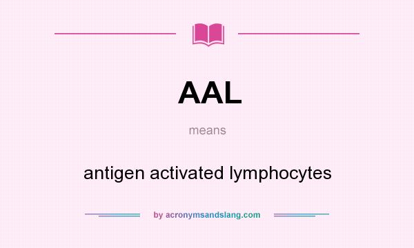 What does AAL mean? It stands for antigen activated lymphocytes