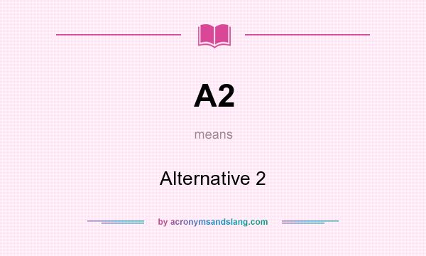 What does A2 mean? It stands for Alternative 2