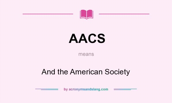 What does AACS mean? It stands for And the American Society