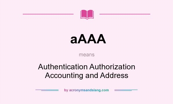 What does aAAA mean? It stands for Authentication Authorization Accounting and Address