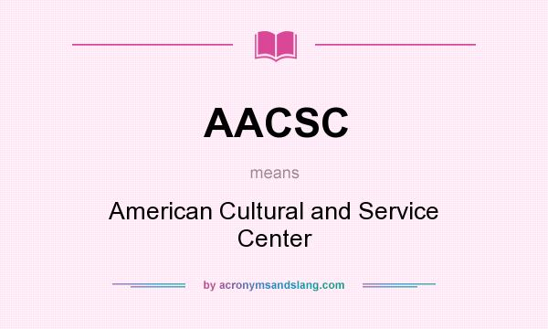 What does AACSC mean? It stands for American Cultural and Service Center