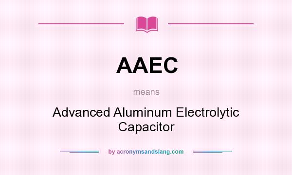 What does AAEC mean? It stands for Advanced Aluminum Electrolytic Capacitor