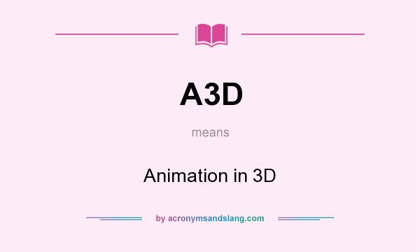 What does A3D mean? It stands for Animation in 3D