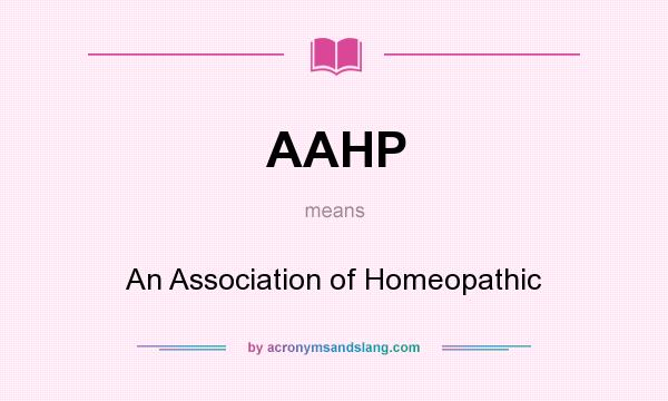 What does AAHP mean? It stands for An Association of Homeopathic