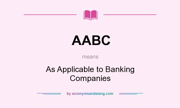 What does AABC mean? It stands for As Applicable to Banking Companies