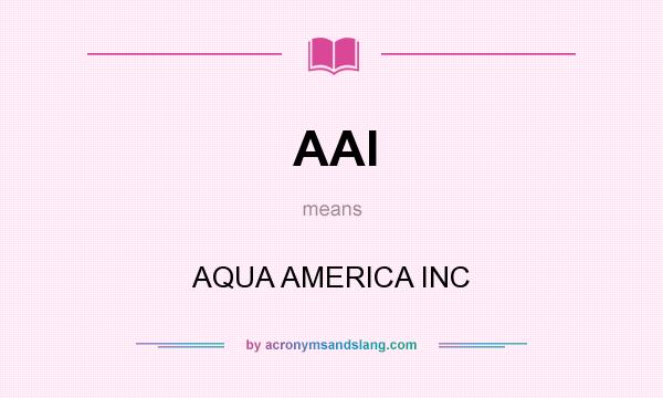 What does AAI mean? It stands for AQUA AMERICA INC