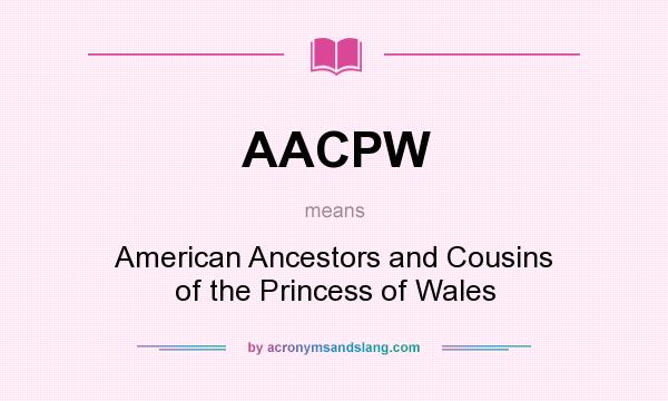 What does AACPW mean? It stands for American Ancestors and Cousins of the Princess of Wales