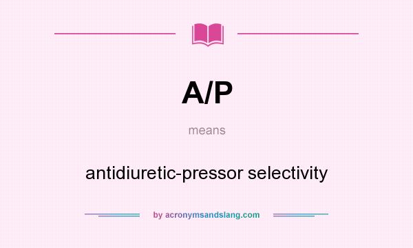 What does A/P mean? It stands for antidiuretic-pressor selectivity