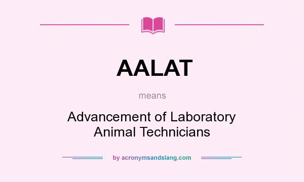 What does AALAT mean? It stands for Advancement of Laboratory Animal Technicians