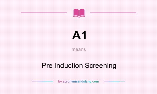 What does A1 mean? It stands for Pre Induction Screening