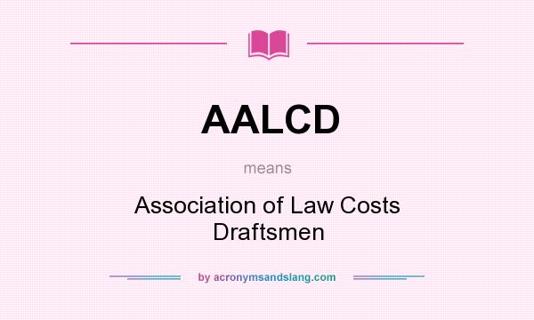 What does AALCD mean? It stands for Association of Law Costs Draftsmen
