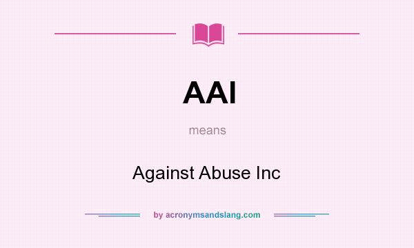 What does AAI mean? It stands for Against Abuse Inc