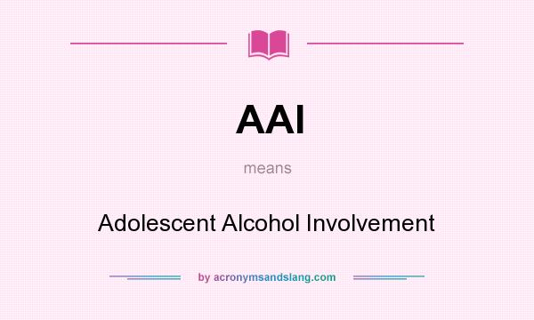 What does AAI mean? It stands for Adolescent Alcohol Involvement