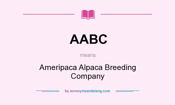 What does AABC mean? It stands for Ameripaca Alpaca Breeding Company