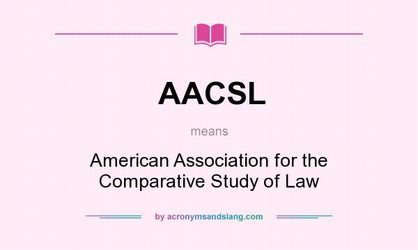 What does AACSL mean? It stands for American Association for the Comparative Study of Law