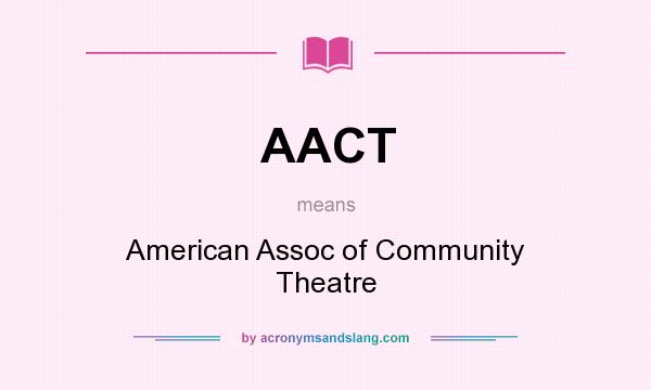 What does AACT mean? It stands for American Assoc of Community Theatre