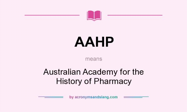 What does AAHP mean? It stands for Australian Academy for the History of Pharmacy