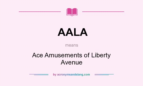 What does AALA mean? It stands for Ace Amusements of Liberty Avenue