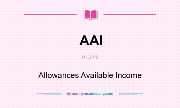 What does AAI mean? It stands for Allowances Available Income
