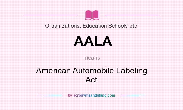 What does AALA mean? It stands for American Automobile Labeling Act