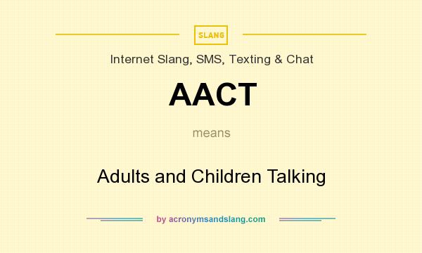 What does AACT mean? It stands for Adults and Children Talking