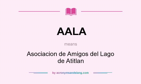 What does AALA mean? It stands for Asociacion de Amigos del Lago de Atitlan