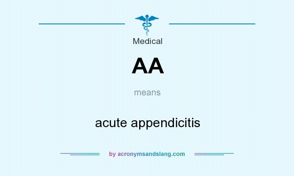 What does AA mean? It stands for acute appendicitis