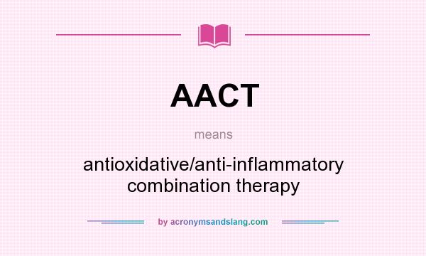 What does AACT mean? It stands for antioxidative/anti-inflammatory combination therapy