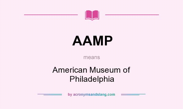 What does AAMP mean? It stands for American Museum of Philadelphia