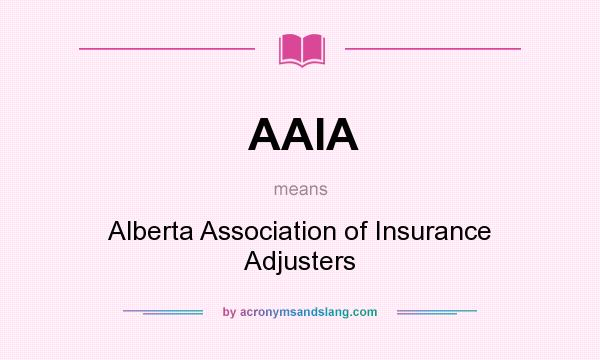 What does AAIA mean? It stands for Alberta Association of Insurance Adjusters