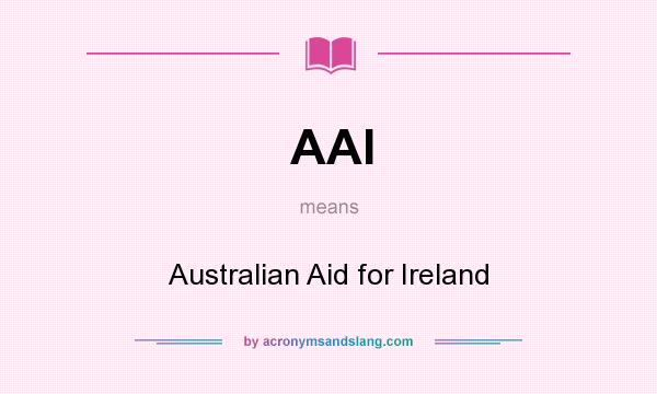 What does AAI mean? It stands for Australian Aid for Ireland