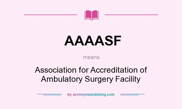 What does AAAASF mean? It stands for Association for Accreditation of Ambulatory Surgery Facility