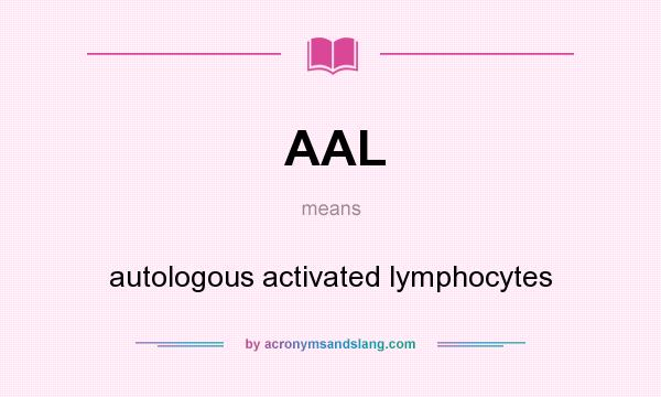 What does AAL mean? It stands for autologous activated lymphocytes