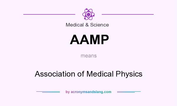 What does AAMP mean? It stands for Association of Medical Physics