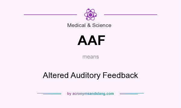 What does AAF mean? It stands for Altered Auditory Feedback