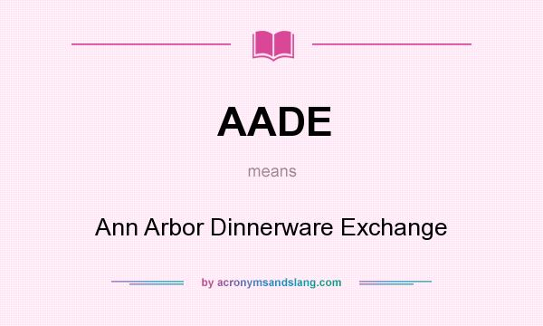 What does AADE mean? It stands for Ann Arbor Dinnerware Exchange