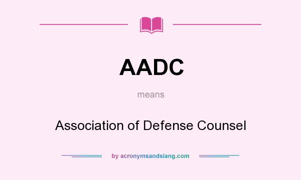 What does AADC mean? It stands for Association of Defense Counsel
