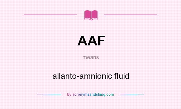 What does AAF mean? It stands for allanto-amnionic fluid