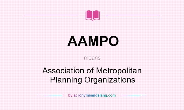 What does AAMPO mean? It stands for Association of Metropolitan Planning Organizations