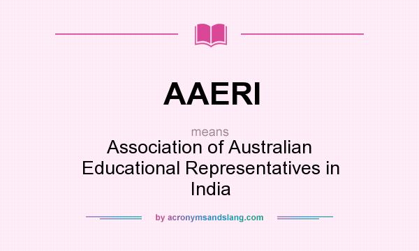 What does AAERI mean? It stands for Association of Australian Educational Representatives in India