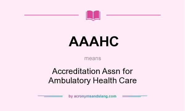 What does AAAHC mean? It stands for Accreditation Assn for Ambulatory Health Care
