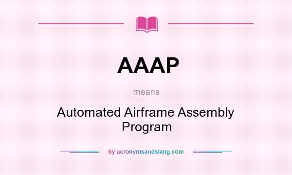 What does AAAP mean? It stands for Automated Airframe Assembly Program