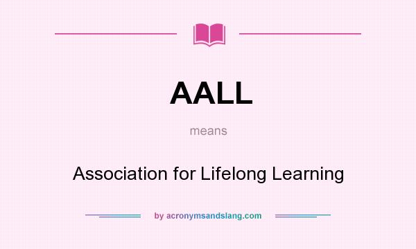 What does AALL mean? It stands for Association for Lifelong Learning