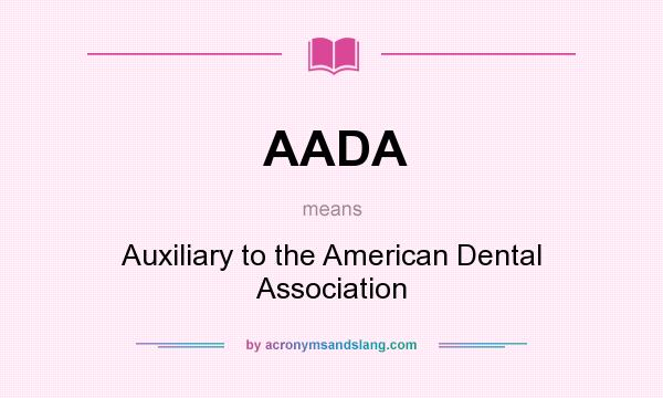 What does AADA mean? It stands for Auxiliary to the American Dental Association