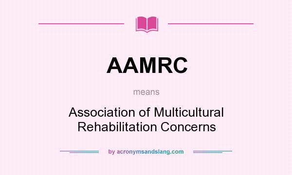 What does AAMRC mean? It stands for Association of Multicultural Rehabilitation Concerns