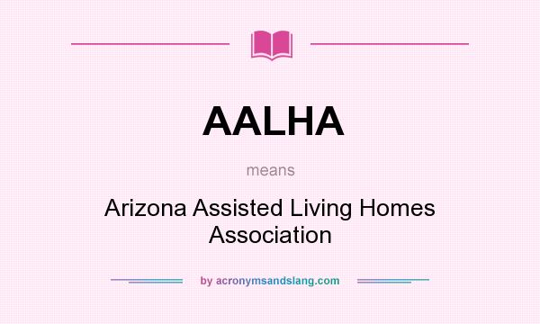 What does AALHA mean? It stands for Arizona Assisted Living Homes Association