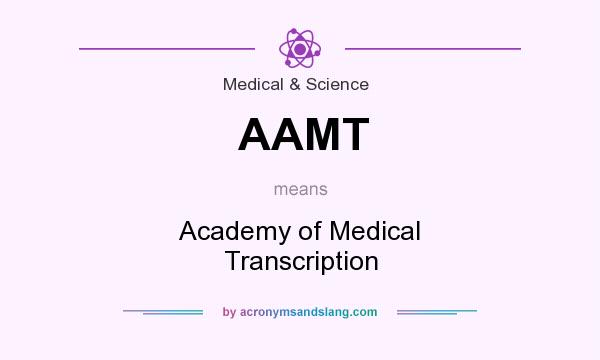 What does AAMT mean? It stands for Academy of Medical Transcription