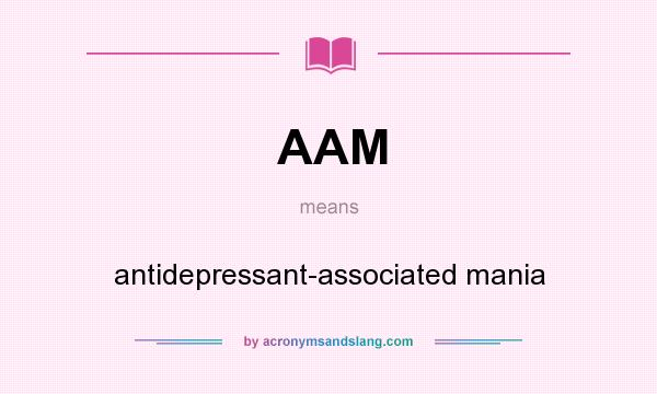 What does AAM mean? It stands for antidepressant-associated mania